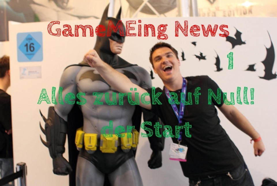 GameMEing News #1 - Alles zurück auf Null! Der Start